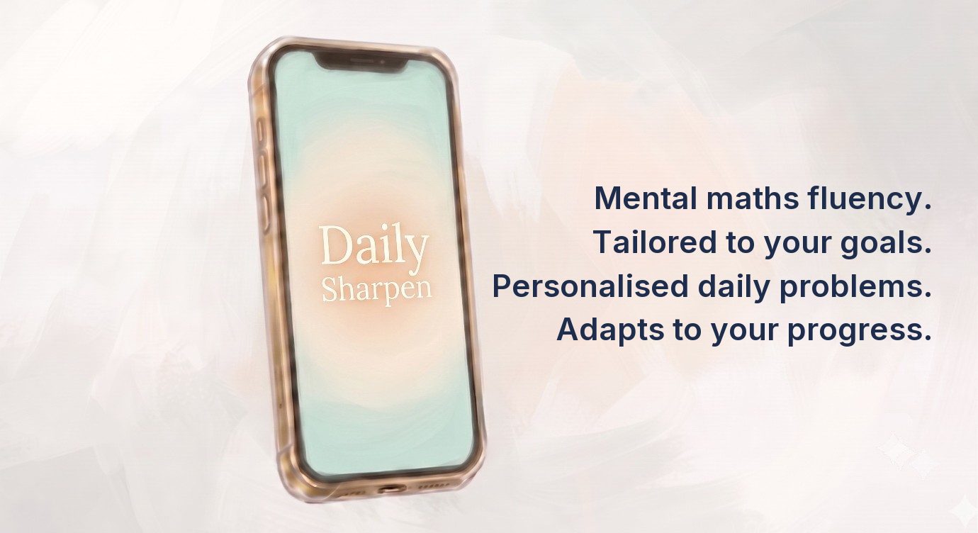 Daily Sharpen on a phone. Mental maths fluency. Tailored to your goals. Personalised daily problems. Adapts to your progress.